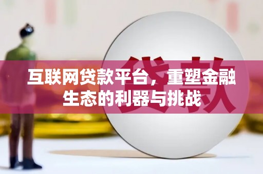 武陟互联网贷款平台，重塑金融生态的利器与挑战