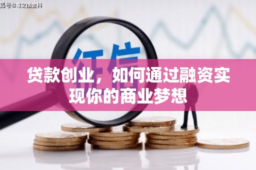 武陟贷款创业，如何通过融资实现你的商业梦想