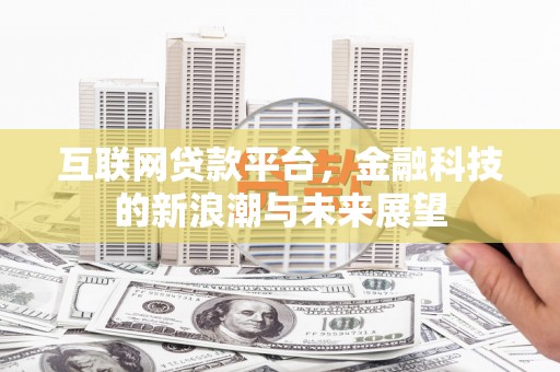 武陟互联网贷款平台，金融科技的新浪潮与未来展望