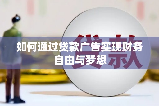武陟如何通过贷款广告实现财务自由与梦想
