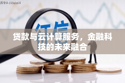 武陟贷款与云计算服务，金融科技的未来融合