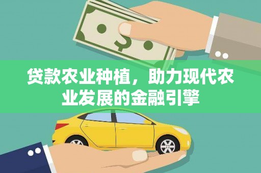 武陟贷款农业种植，助力现代农业发展的金融引擎