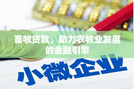武陟畜牧贷款，助力农牧业发展的金融引擎