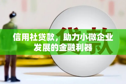 武陟信用社贷款，助力小微企业发展的金融利器