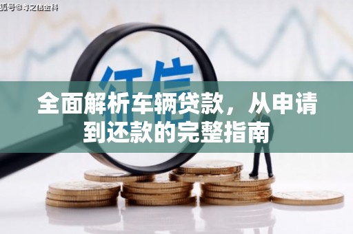 武陟全面解析车辆贷款，从申请到还款的完整指南