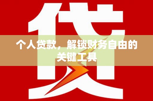 武陟个人贷款，解锁财务自由的关键工具