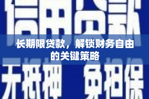 武陟长期限贷款，解锁财务自由的关键策略
